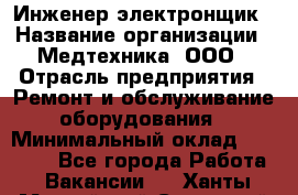 Инженер-электронщик › Название организации ­ Медтехника, ООО › Отрасль предприятия ­ Ремонт и обслуживание оборудования › Минимальный оклад ­ 25 000 - Все города Работа » Вакансии   . Ханты-Мансийский,Советский г.